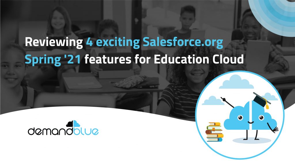 Reviewing 4 exciting Salesforce.org Spring ’21 features for Education Cloud